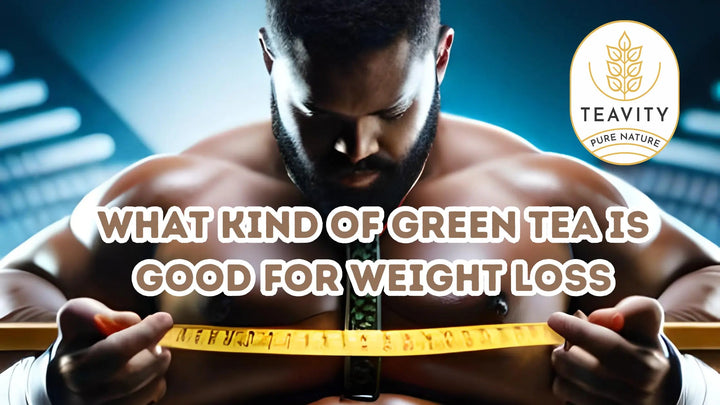 What-Kind-of-Green-Tea-is-Good-for-Weight-Loss Teavity