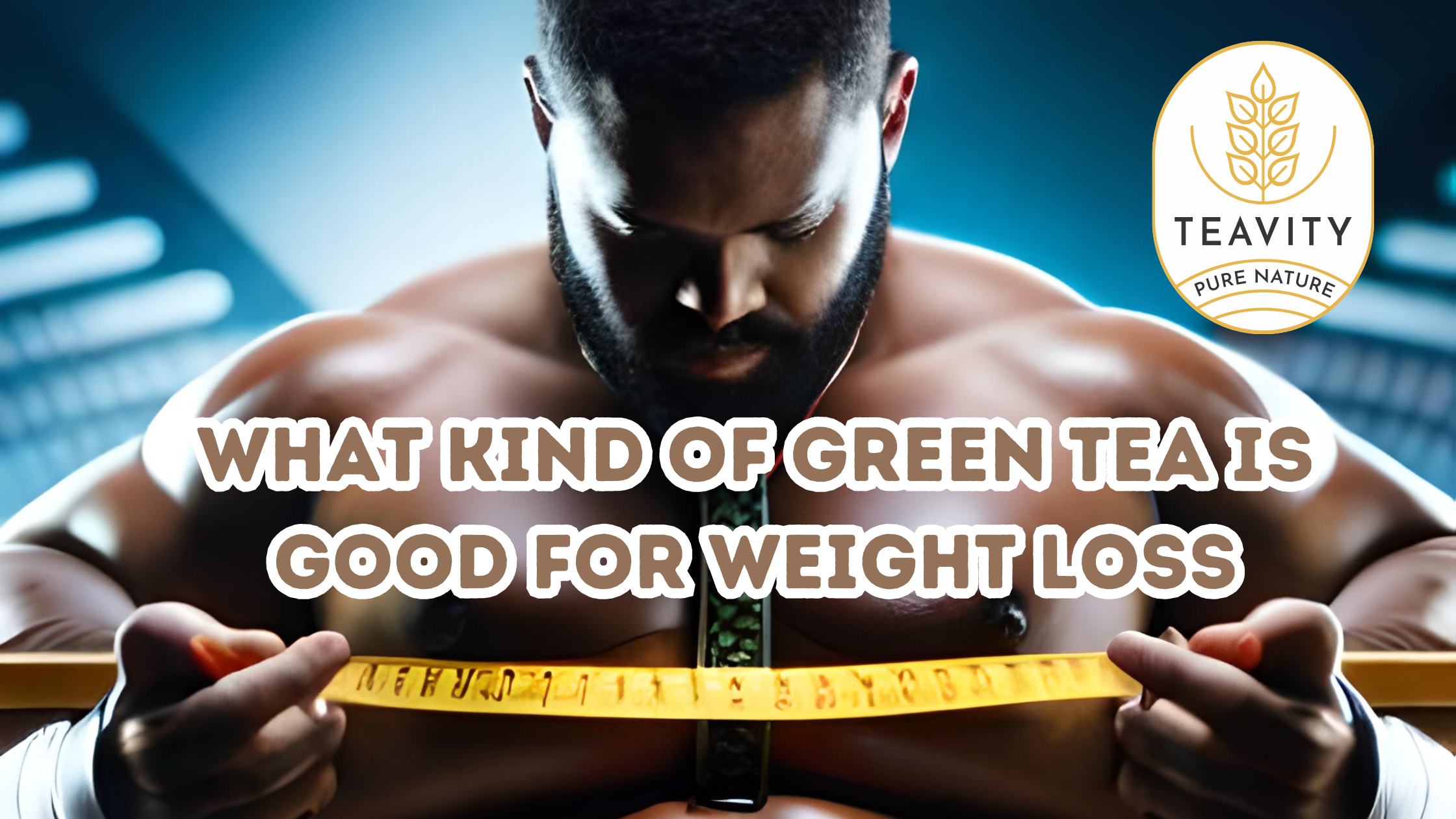 What Kind of Green Tea is Good for Weight Loss?